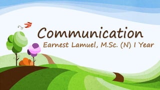Communication
Earnest Lamuel, M.Sc. (N) I Year
 