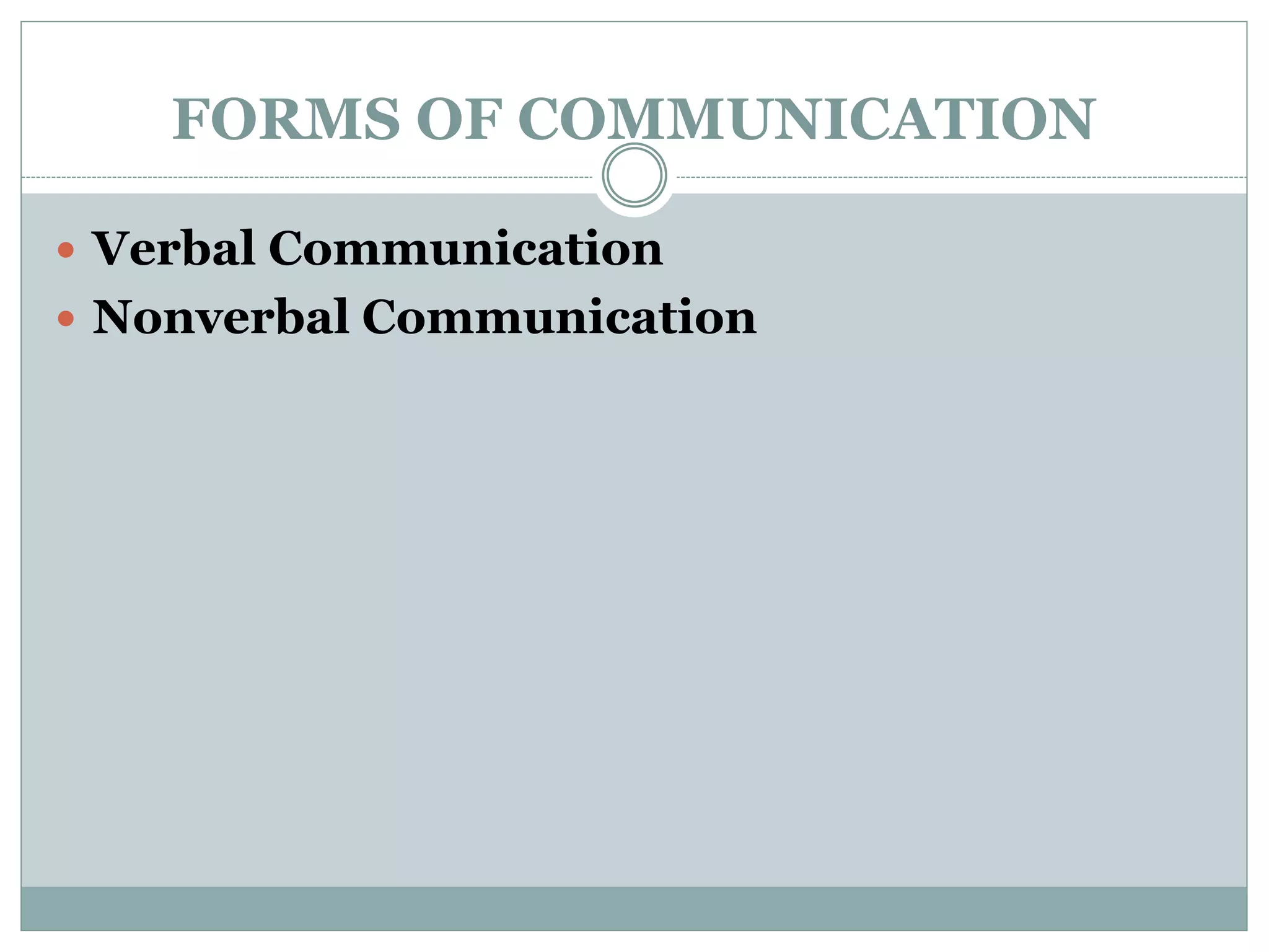 FORMS OF COMMUNICATION
 Verbal Communication
 Nonverbal Communication
 