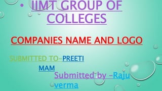 • IIMT GROUP OF
COLLEGES
COMPANIES NAME AND LOGO
SUBMITTED TO-PREETI
MAM
Submitted by –Raju
verma
 