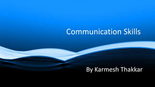By Karmesh Thakkar
Communication Skills
 