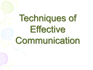 Techniques of
Effective
Communication
 