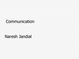 Communication
Naresh Jandial
 