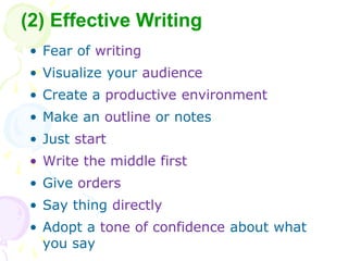 ? Fear of writing
? Visualize your audience
? Create a productive environment
? Make an outline or notes
? Just start
? Write the middle first
? Give orders
? Say thing directly
? Adopt a tone of confidence about what
you say
(2) Effective Writing
 