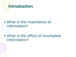Introduction
? What is the importance of
information?
? What is the effect of incomplete
Information?
 