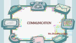 COMMUNICATION
Ms.Shradha Uniyal
 