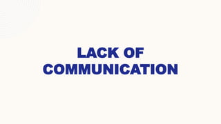 LACK OF
COMMUNICATION
 
