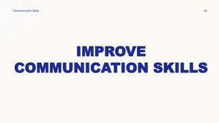 IMPROVE
COMMUNICATION SKILLS
Communication Skills 36
 