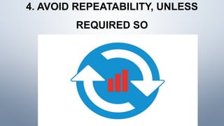 4. AVOID REPEATABILITY, UNLESS
REQUIRED SO
 