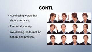 CONTI.
• Avoid using words that
show arrogance.
• Feel what you say.
• Avoid being too formal, be
natural and practical.
 