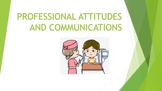PROFESSIONAL ATTITUDES
AND COMMUNICATIONS
 