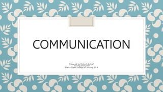 COMMUNICATION
Prepared by Mehvish Ashraf
nursing instructor
Sheikh Zayed college of nursing R.Y.K
 
