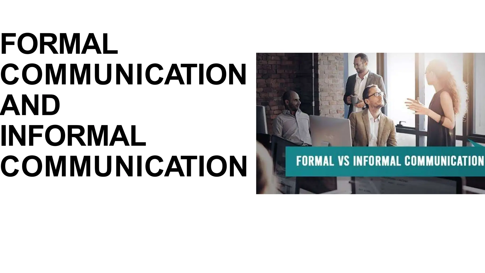 FORMAL
COMMUNICATION
AND
INFORMAL
COMMUNICATION
 
