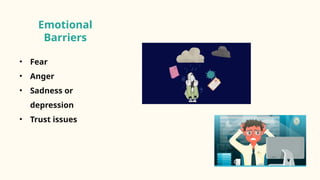 Emotional
Barriers
• Fear
• Anger
• Sadness or
depression
• Trust issues
 