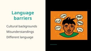Language
barriers
• Cultural backgrounds
• Misunderstandings
• Different language
 