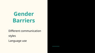 Gender
Barriers
• Different communication
styles
• Language use
 