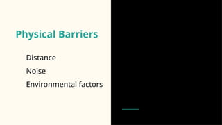 Physical Barriers
• Distance
• Noise
• Environmental factors
 