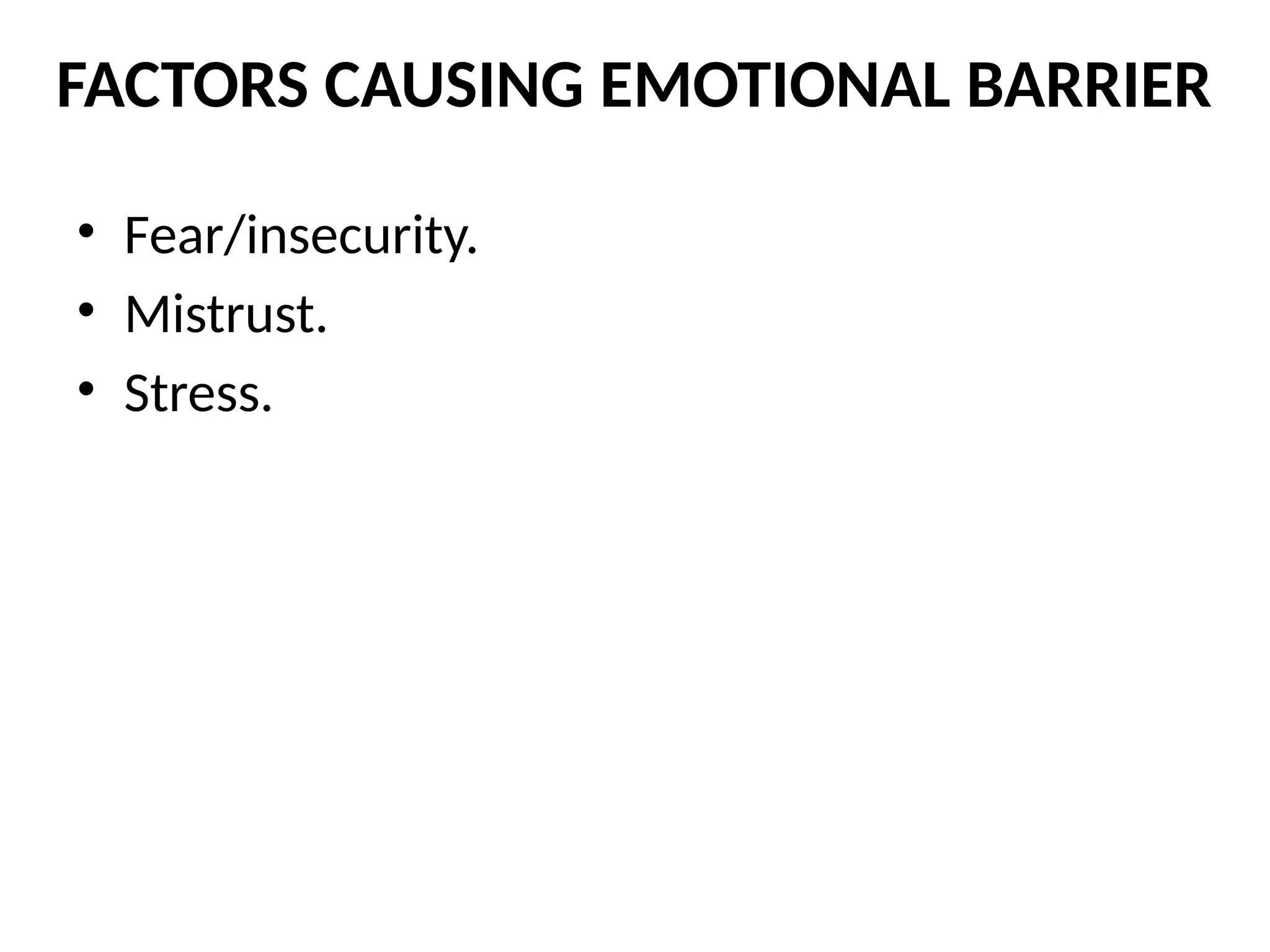 • Fear/insecurity.
• Mistrust.
• Stress.
FACTORS CAUSING EMOTIONAL BARRIER
 