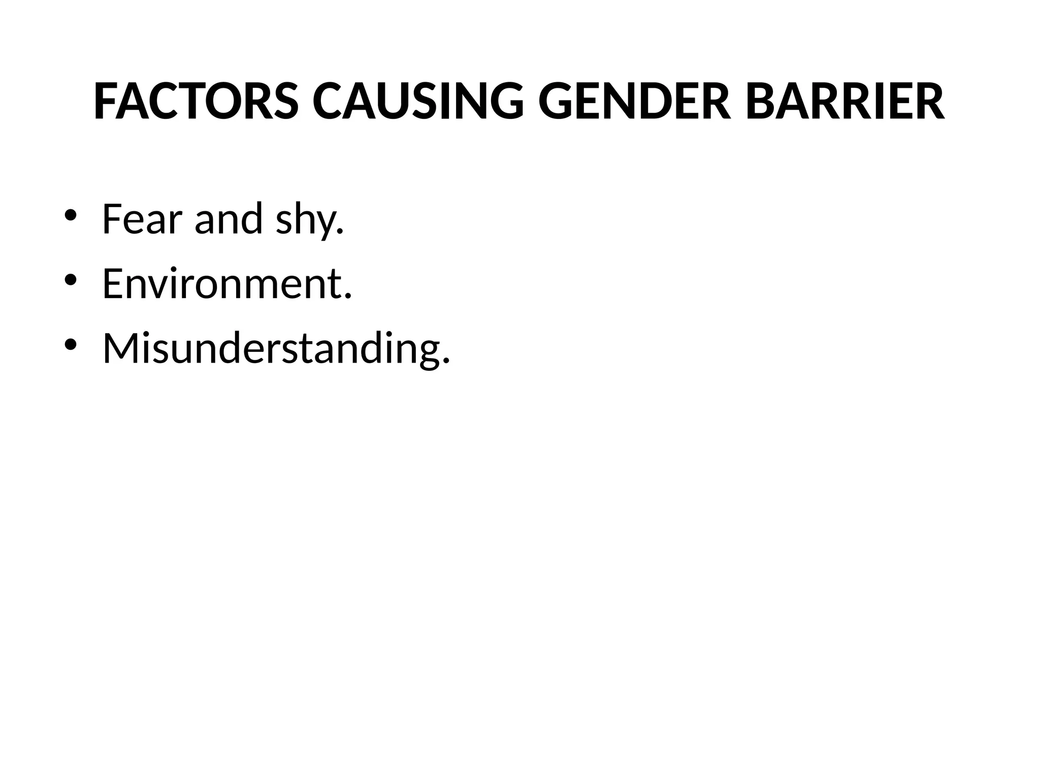 FACTORS CAUSING GENDER BARRIER
• Fear and shy.
• Environment.
• Misunderstanding.
 