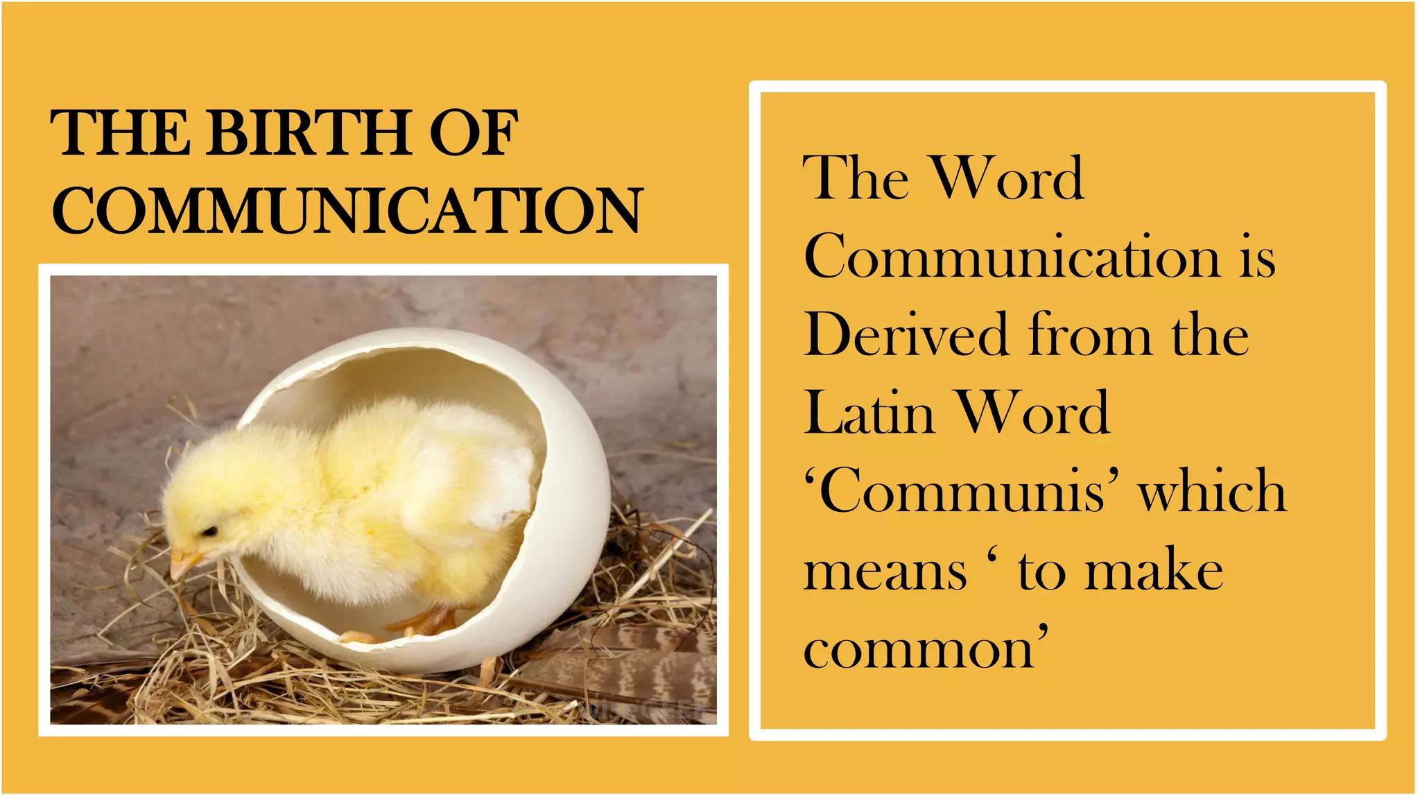 THE BIRTH OF
COMMUNICATION
The Word
Communication is
Derived from the
Latin Word
‘Communis’ which
means ‘ to make
common’
 