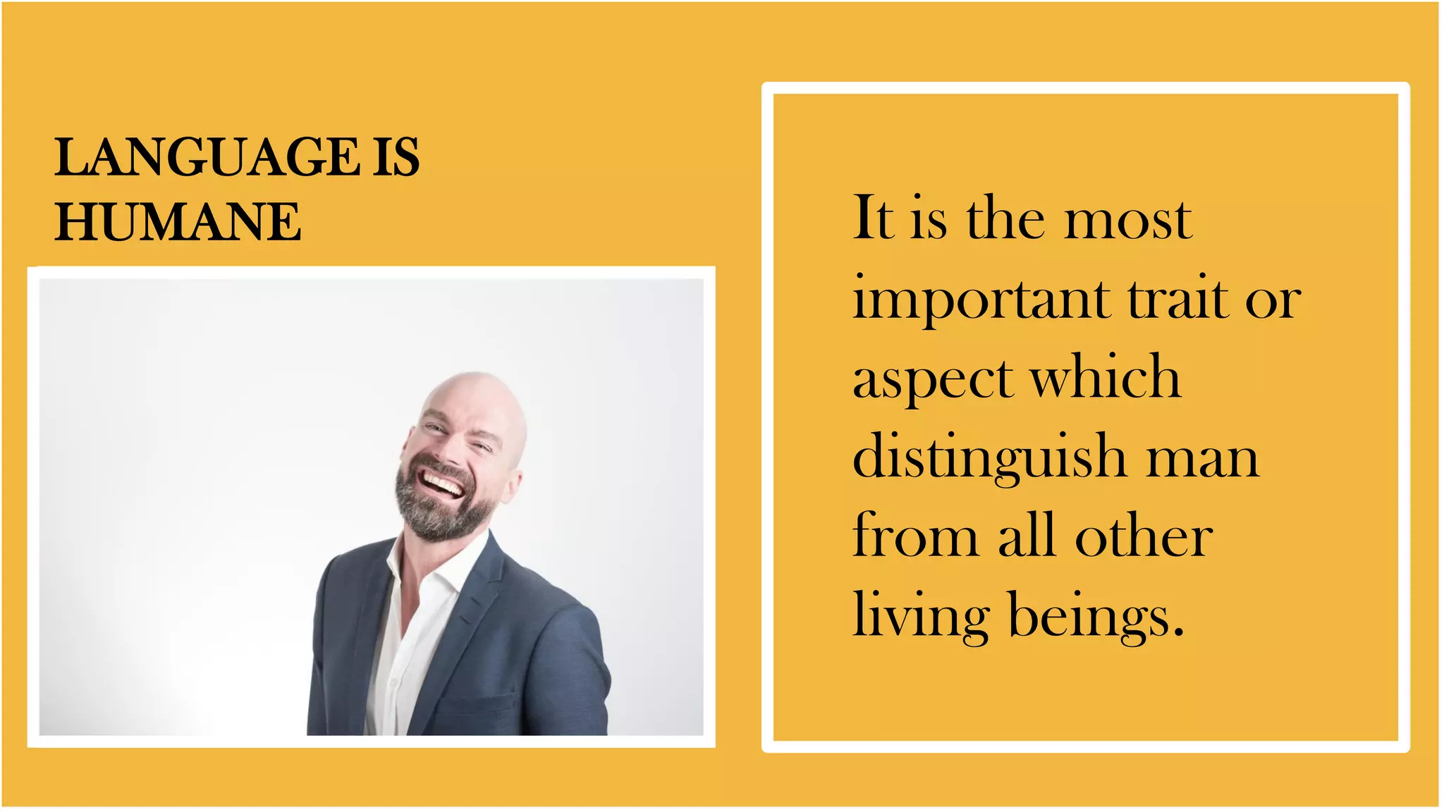 LANGUAGE IS
HUMANE It is the most
important trait or
aspect which
distinguish man
from all other
living beings.
 