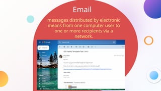 Email
messages distributed by electronic
means from one computer user to
one or more recipients via a
network.
 