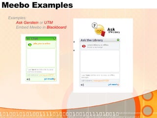 Meebo Examples Examples:  Ask Gerstein  or  UTM   Embed Meebo in  Blackboard 