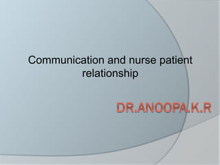 Communication and nurse patient
relationship
 