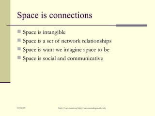 Space is connections <ul><li>Space is intangible </li></ul><ul><li>Space is a set of network relationships </li></ul><ul><...