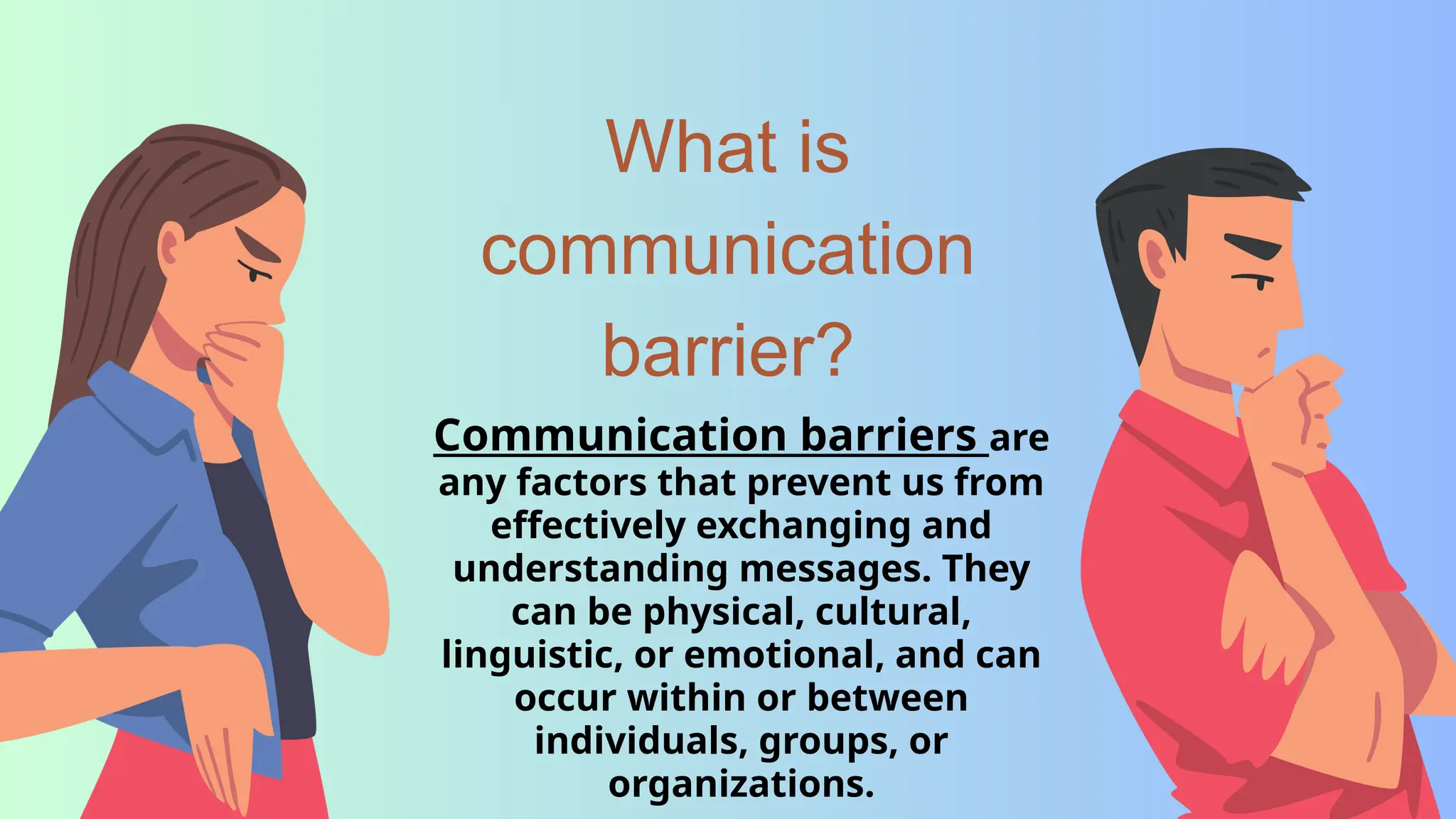 What is
communication
barrier?
Communication barriers are
any factors that prevent us from
effectively exchanging and
understanding messages. They
can be physical, cultural,
linguistic, or emotional, and can
occur within or between
individuals, groups, or
organizations.
 