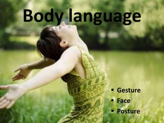 Body language
 Gesture
 Face
 Posture
 