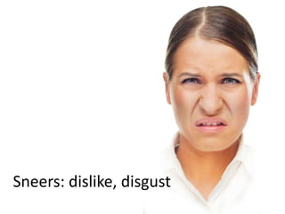 Sneers: dislike, disgust
 