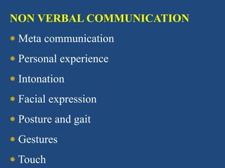NON VERBAL COMMUNICATION
⁕ Meta communication
⁕ Personal experience
⁕ Intonation
⁕ Facial expression
⁕ Posture and gait
⁕ Gestures
⁕ Touch
 