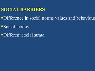 SOCIAL BARRIERS
Difference in social norms values and behaviour
Social taboos
Different social strata
 