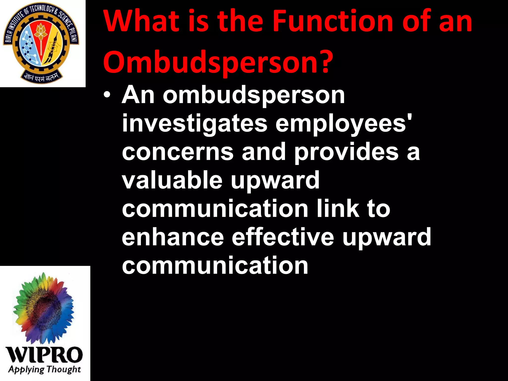What is the Function of an Ombudsperson? An ombudsperson investigates employees' concerns and provides a valuable upward communication link to enhance effective upward communication  