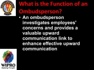 What is the Function of an Ombudsperson? An ombudsperson investigates employees' concerns and provides a valuable upward communication link to enhance effective upward communication  