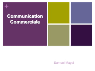 +
Communication
Commerciale
Samuel Mayol
1
 