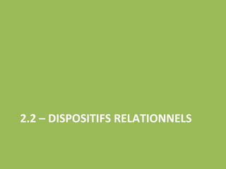 2.2 – DISPOSITIFS RELATIONNELS 