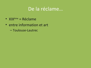 De la réclame… XIX ème  = Réclame entre information et art Toulouse-Lautrec 