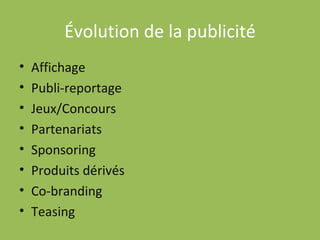 Évolution de la publicité Affichage Publi-reportage Jeux/Concours Partenariats Sponsoring Produits dérivés Co-branding Teasing 