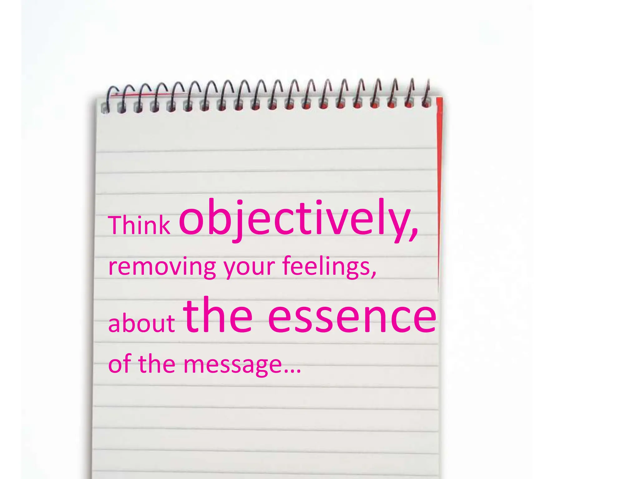Think objectively,
removing your feelings,
about the essence
of the message…
 