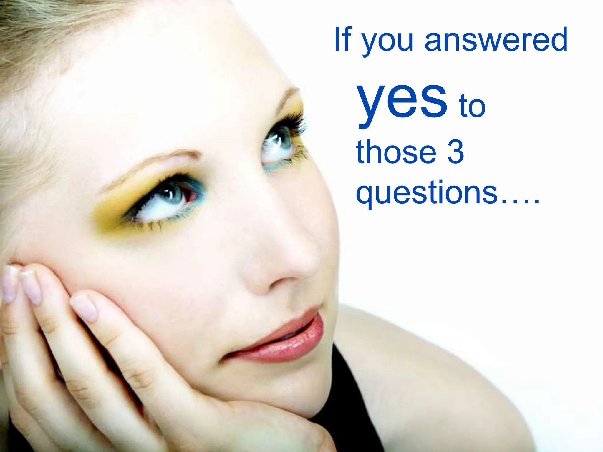 If you answered
yes to
those 3
questions….
 