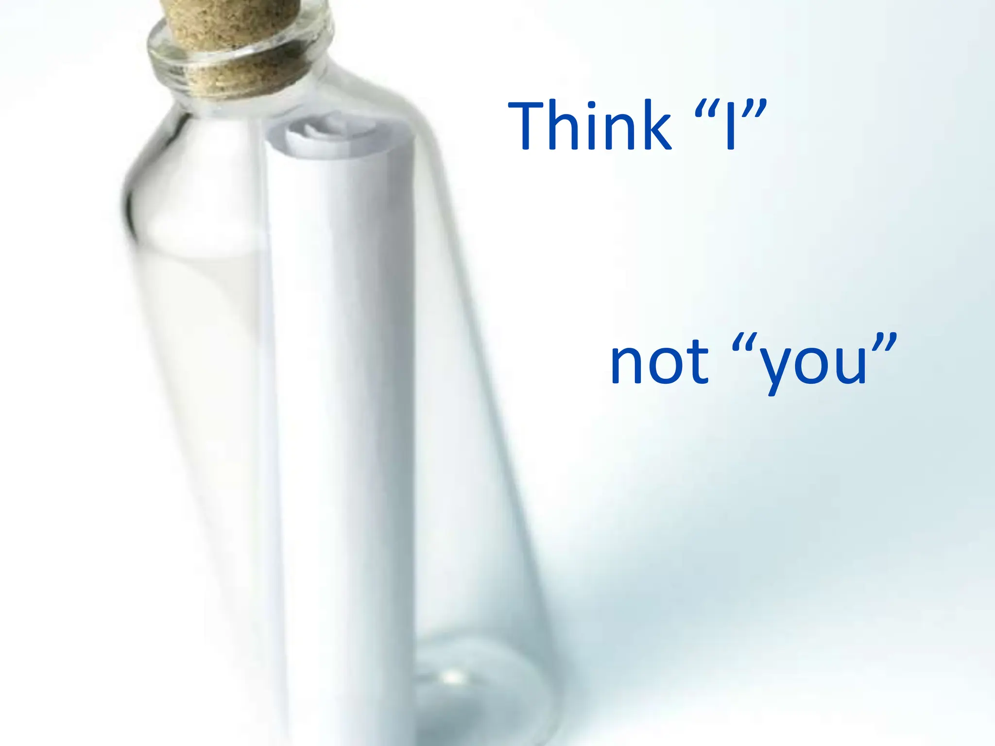 Think “I”
not “you”
 