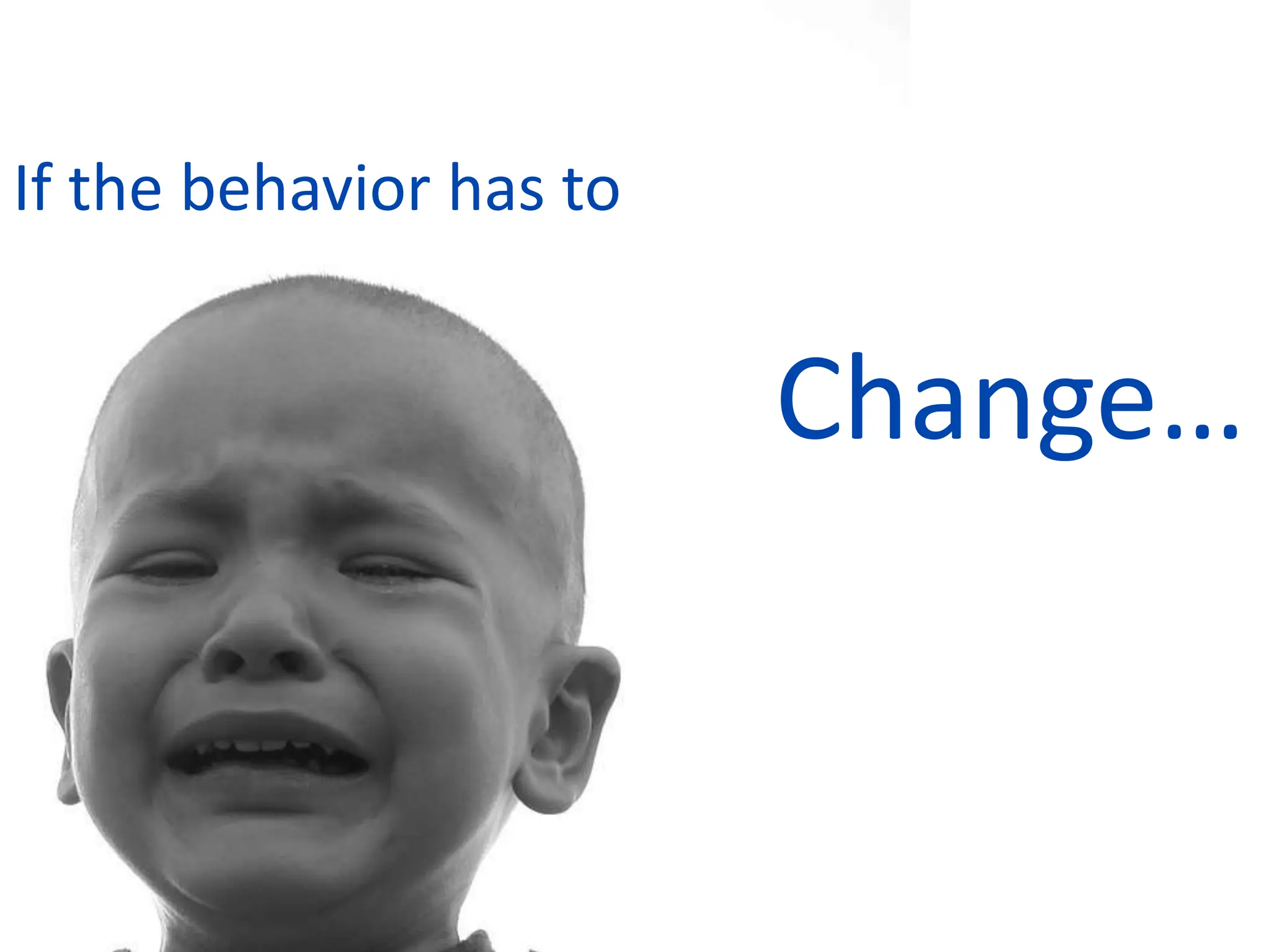 If the behavior has to
Change…
 