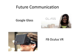 Future Communication
Google Glass
FB Oculus VR
 