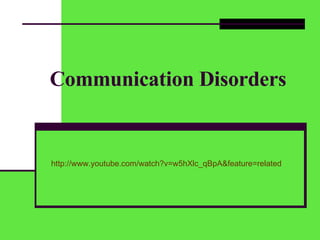 Communication   Disorders http://www.youtube.com/watch?v=w5hXlc_qBpA&feature=related 