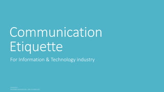 Communication 
Etiquette 
For Information & Technology industry 
 