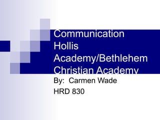 Communication Hollis Academy/Bethlehem Christian Academy By:  Carmen Wade HRD 830 