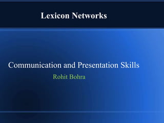 Lexicon Networks
Communication and Presentation Skills
Rohit Bohra
 