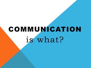 COMMUNICATION
is what?
 