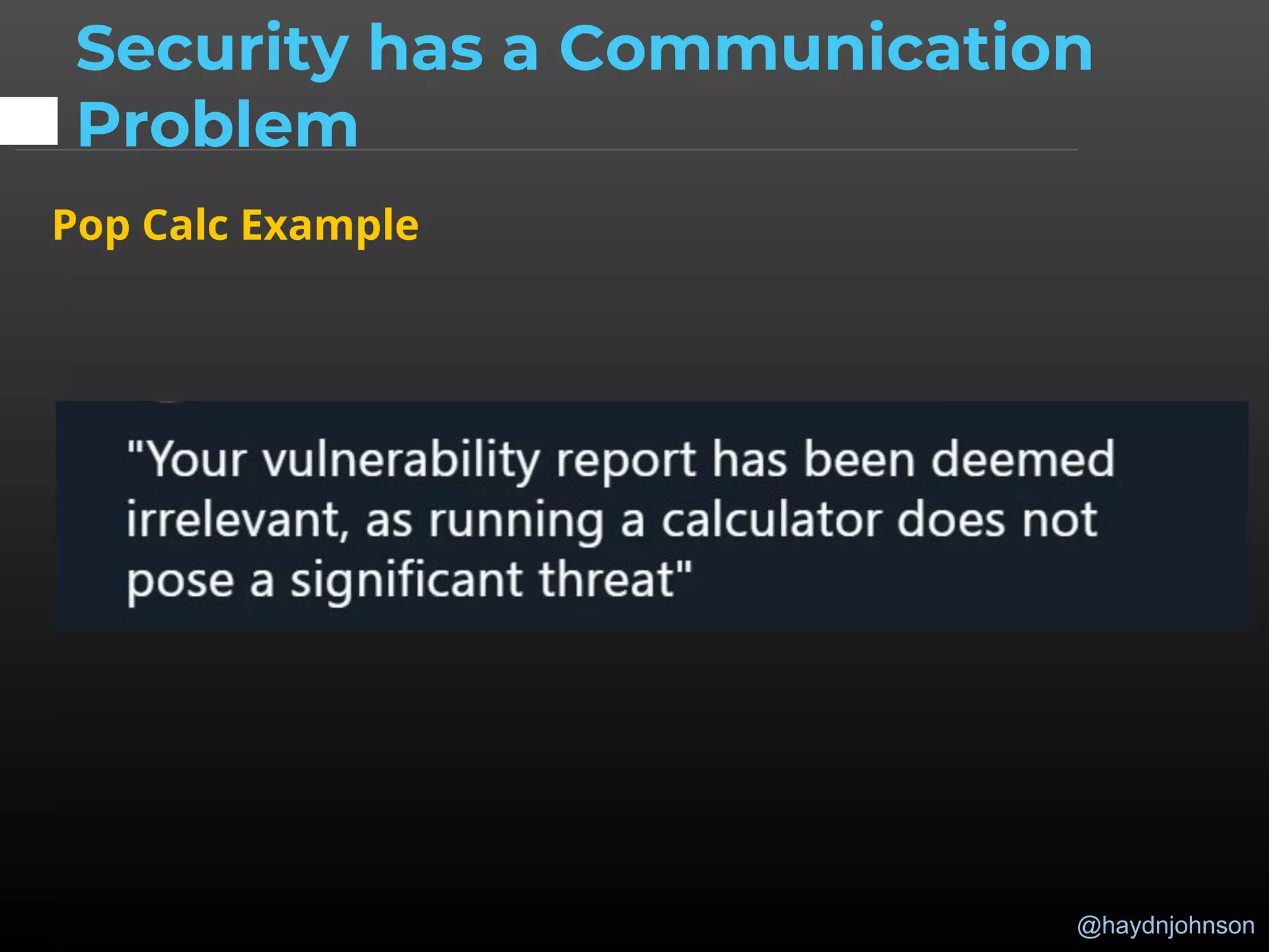 @haydnjohnson
Security has a Communication
Problem
Pop Calc Example
 